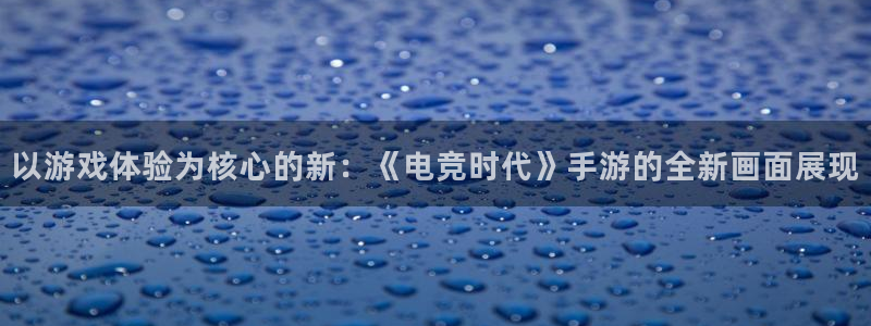 2元彩票平台总代理：以游戏体验为核心的新：《电竞时代》手游的全新画面展现