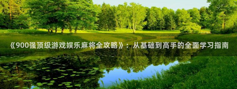 2元彩票体育注册登录入口：《900强顶级游戏娱乐麻将全攻略》：从基础到高手的全面